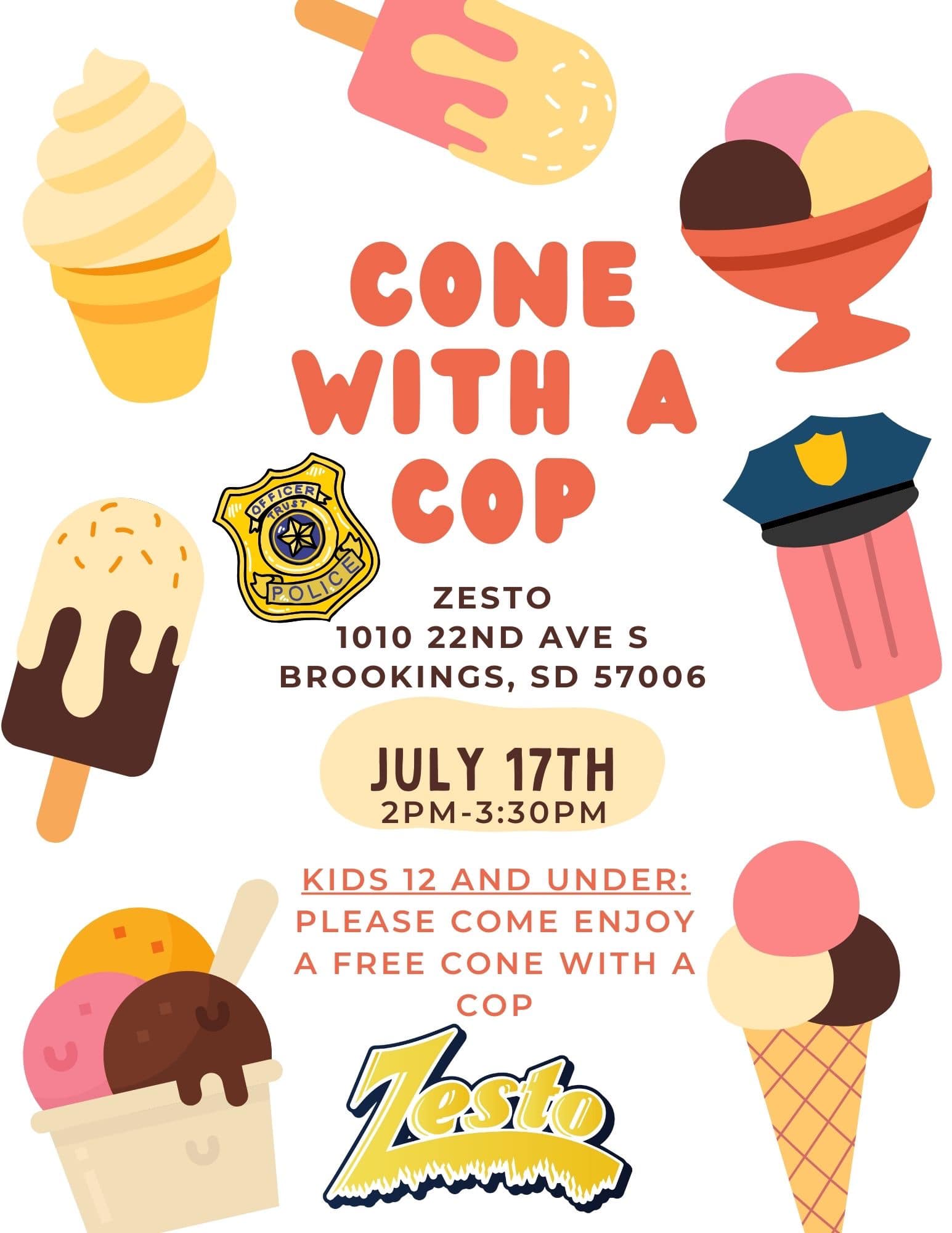 Text in the middle reads: "Cone with a Cop; Zesto 1010 22nd Ave S Brookings, SD 57006; July 17th 2pm - 3:30pm; Kids 12 and under please come enjoy a free cone with a cop". The text is surrounded by bright and colorful images of different ice cream cones and dishes.